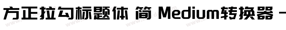 方正拉勾标题体 简 Medium转换器字体转换